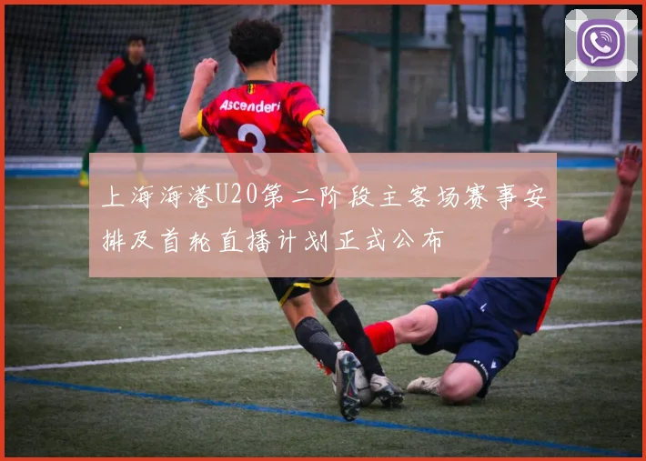 上海海港U20第二阶段主客场赛事安排及首轮直播计划正式公布