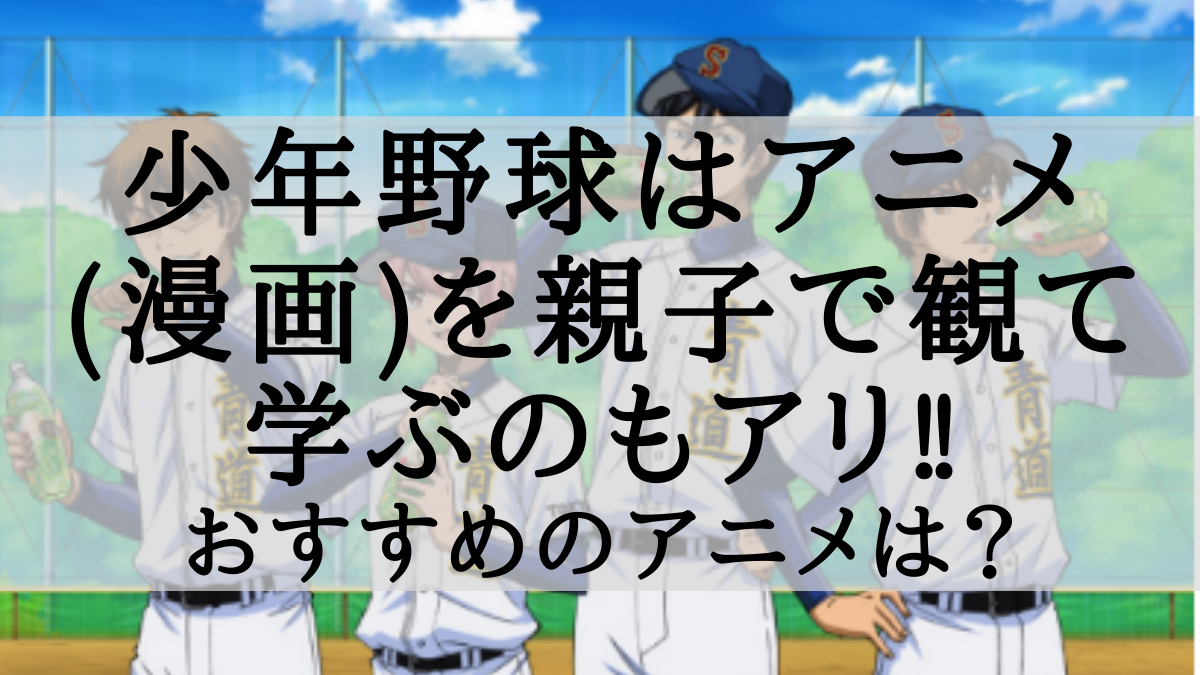 少年野球はアニメ 漫画 を親子で観て学ぶのもアリ おすすめなアニメは